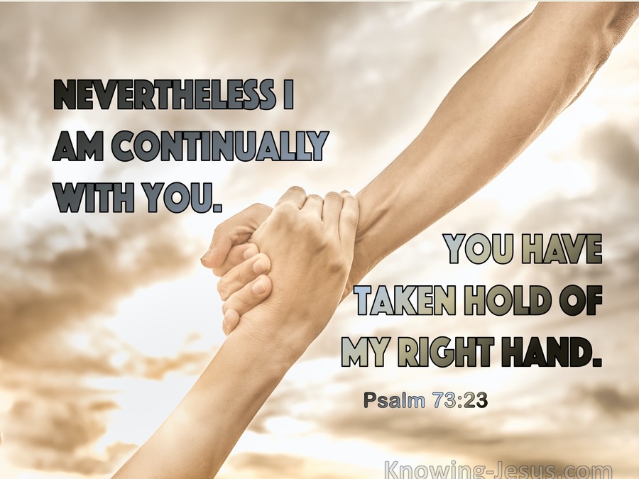Psalm 73:23 Nevertheless I Am Continually With You (brown)
